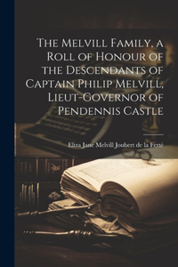 Melvill Family, a Roll of Honour of the Descendants of Captain Philip Melvill, Lieut-governor of Pendennis Castle