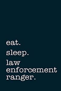 eat. sleep. law enforcement ranger. - Lined Notebook