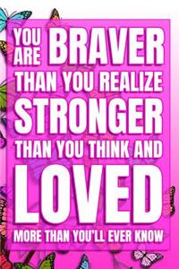 You Are Braver Than You Realize, Stronger Than You Think, And Loved More Than You'll Ever Know