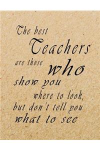 The Best Teachers Are Those Who Show You Where To Look, But Don't Tell You What To See