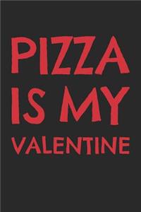 Valentine's Day Notebook - Pizza Is My Valentine Funny Anti Valentine's Gift - Valentine's Day Journal