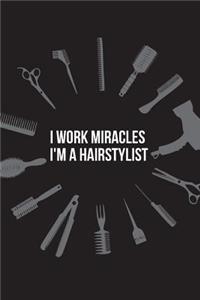 I Work Miracles I'm a Hairstylist