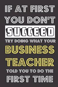 If At First You Don't Succeed Try Doing What Your Business Teacher Told You To Do The First Time