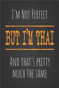 I'm not perfect, But I'm Thai And that's pretty much the same