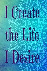 I Create The Life I Desire: Motivational Blank Notebook-Journal 5x8 120 pages