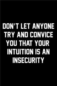 Don't Let Anyone Try And Convince You That Your Intuition Is An Insecurity