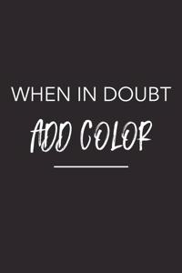 When in Doubt Add Color