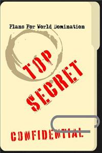 Top Secret Confidential Plans for World Domination