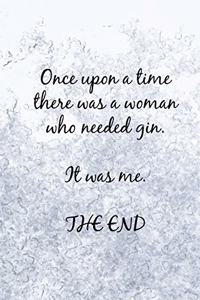 Once Upon a Time There Was a Woman Who Needed Gin. It Was Me. the End