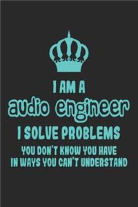 I Am a Audio Engineer I Solve Problems You Don't Know You Have in Ways You Can't Understand