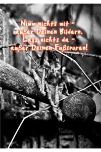 Nimm nichts mit - außer Deinen Bildern. Laß nichts da - außer Deinen Fußspuren!
