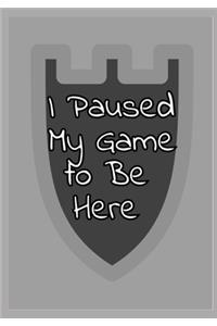 I Paused My Game to Be Here