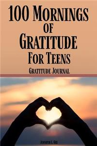 100 Mornings of Gratitude for Teens Gratitude Journal