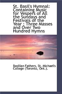 St. Basil's Hymnal: Containing Music for Vespers of All the Sundays and Festivals of the Year; Three Masses and Over Two Hundred Hymns