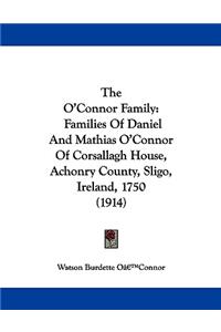 O'Connor Family: Families Of Daniel And Mathias O'Connor Of Corsallagh House, Achonry County, Sligo, Ireland, 1750 (1914)