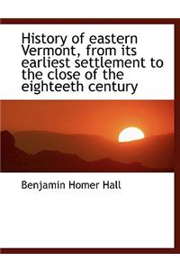 History of Eastern Vermont, from Its Earliest Settlement to the Close of the Eighteeth Century