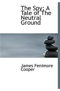 The Spy; A Tale of the Neutral Ground