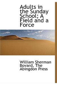 Adults in the Sunday School; A Field and a Force