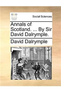Annals of Scotland. ... by Sir David Dalrymple.