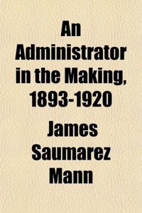 An Administrator in the Making, 1893-1920