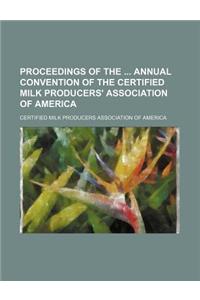 Proceedings of the Annual Convention of the Certified Milk Producers' Association of America