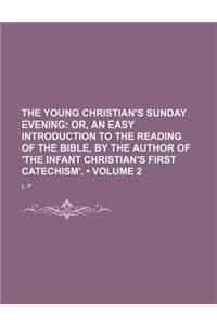 The Young Christian's Sunday Evening (Volume 2); Or, an Easy Introduction to the Reading of the Bible, by the Author of 'The Infant Christian's First