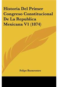 Historia del Primer Congreso Constitucional de La Republica Mexicana V1 (1874)