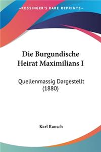 Burgundische Heirat Maximilians I: Quellenmassig Dargestellt (1880)