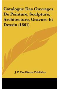 Catalogue Des Ouvrages de Peinture, Sculpture, Architecture, Gravure Et Dessin (1861)