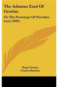 The Adamus Exul of Grotius: Or the Prototype of Paradise Lost (1839)