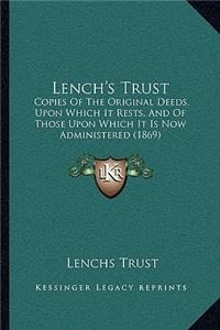 Lench's Trust: Copies Of The Original Deeds, Upon Which It Rests, And Of Those Upon Which It Is Now Administered (1869)