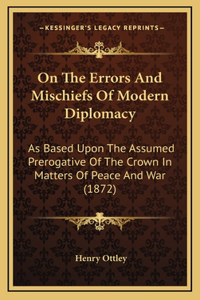 On the Errors and Mischiefs of Modern Diplomacy