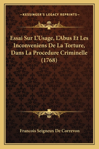 Essai Sur L'Usage, L'Abus Et Les Inconveniens De La Torture, Dans La Procedure Criminelle (1768)