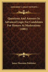 Questions And Answers In Advanced Logic For Candidates For Honors At Moderations (1881)