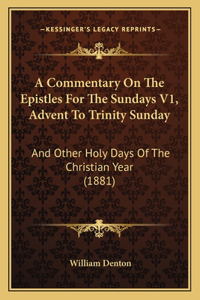 Commentary On The Epistles For The Sundays V1, Advent To Trinity Sunday: And Other Holy Days Of The Christian Year (1881)