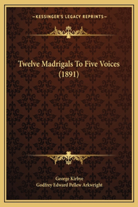 Twelve Madrigals To Five Voices (1891)