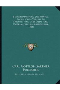 Bekanntmachung Des Konigl. Sachsischen Vereins Zu Erforschung Und Erhaltung Vaterlandischer Alterthumer (1825)