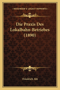 Die Praxis Des Lokalbahn-Betriebes (1890)