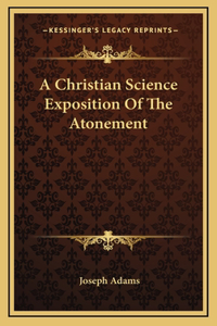 A Christian Science Exposition Of The Atonement