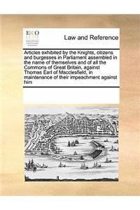 Articles exhibited by the Knights, citizens and burgesses in Parliament assembled in the name of themselves and of all the Commons of Great Britain, against Thomas Earl of Macclesfield, in maintenance of their impeachment against him