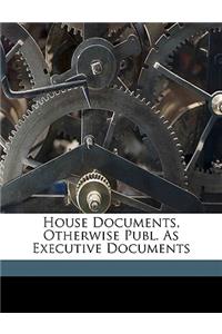 House Documents, Otherwise Publ. As Executive Documents