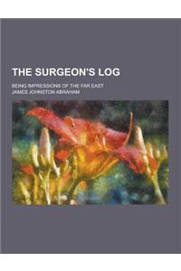 The Surgeon's Log; Being Impressions of the Far East