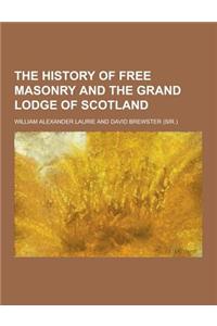 The History of Free Masonry and the Grand Lodge of Scotland