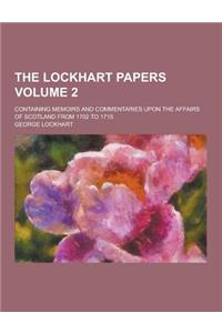 The Lockhart Papers; Containing Memoirs and Commentaries Upon the Affairs of Scotland from 1702 to 1715 Volume 2