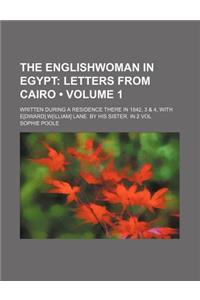 The Englishwoman in Egypt (Volume 1); Letters from Cairo. Written During a Residence There in 1842, 3 & 4, with E[dward] W[illiam] Lane. by His Sister