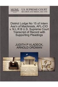 District Lodge No 15 of Intern Ass'n of Machinists, AFL-CIO V. N L R B U.S. Supreme Court Transcript of Record with Supporting Pleadings