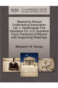 Steamship Mutual Underwriting Association Ltd. V. Westchester Fire Insurance Co. U.S. Supreme Court Transcript of Record with Supporting Pleadings