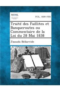 Traité des Faillites et Banqueroutes ou Commentaire de la Loi du 28 Mai 1838