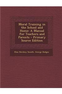 Moral Training in the School and Home: A Manual for Teachers and Parents