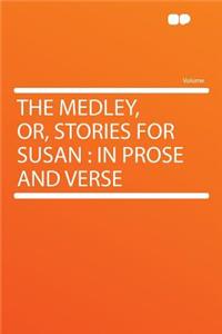 The Medley, Or, Stories for Susan: In Prose and Verse